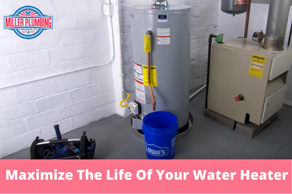 Maximize The Life Of Your Water Heater | Miller Plumbing & Drainage Ltd.