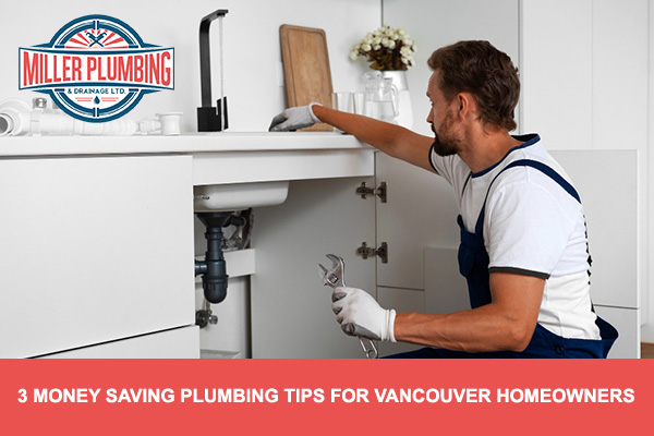 3 Money Saving Plumbing Tips for Vancouver Homeowners | Miller Plumbing & Drainage